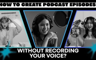 How to Create Podcast Episodes Without Recording Your Voice?